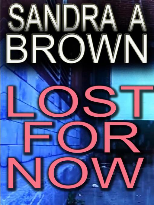 Title details for Lost For Now by Sandra A Brown - Available